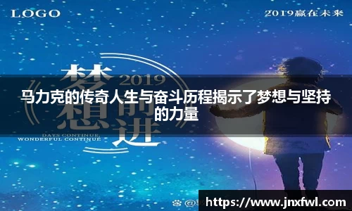 马力克的传奇人生与奋斗历程揭示了梦想与坚持的力量