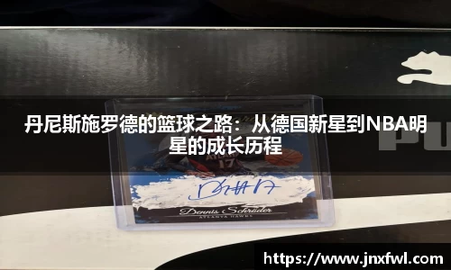 丹尼斯施罗德的篮球之路：从德国新星到NBA明星的成长历程